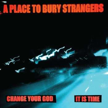 Album A Place To Bury Strangers: Change Your God / It Is Time