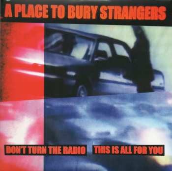 SP A Place To Bury Strangers: Don't Turn The Radio / This Is All For You CLR | LTD