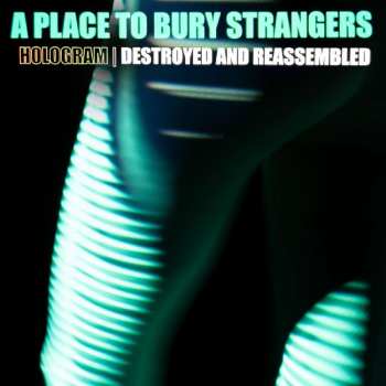 Album A Place To Bury Strangers: Hologram I Destroyed & Reassembled