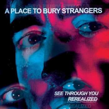 Album A Place To Bury Strangers: See Through You Rerealized
