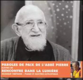 Abbé Pierre: Paroles De Paix De L'Abbé Pierre Suivies De Rencontres Dans La Lumière - Musique Tibétaine - Piano Et Electro-Acoustique