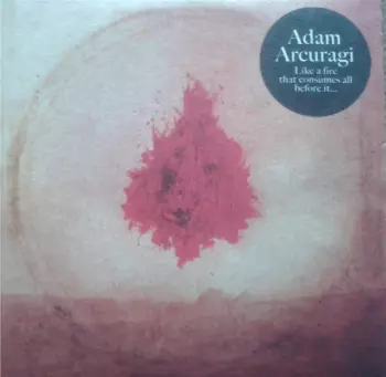 Adam Arcuragi: Like A Fire That Consumes All Before It...
