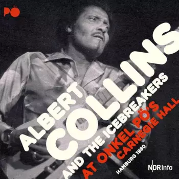 Albert Collins And The Icebreakers: At Onkel Pö's Carnegie Hall Hamburg 1980