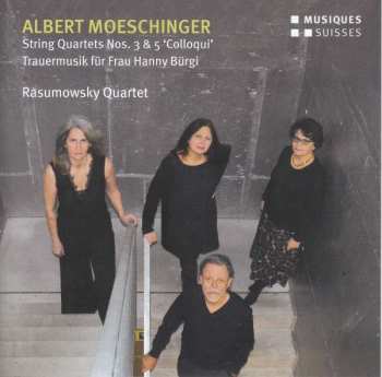 CD Albert Moeschinger: String Quartet Nos. 3 & 5 'Colloqui' - Trauermusik Für Frau Hanny Bürgi