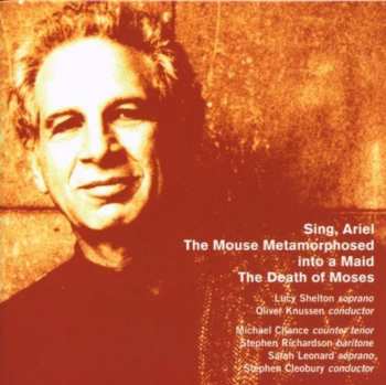 Album Alexander Goehr: Sing, Ariel : The Mouse Metamorphosed Into A Maid : The Death Of Moses