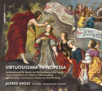 CD Alfred Gross: Virtuosissima Principessa - Cembalo Music For Sibylla From Württemberg  (1620-1707)