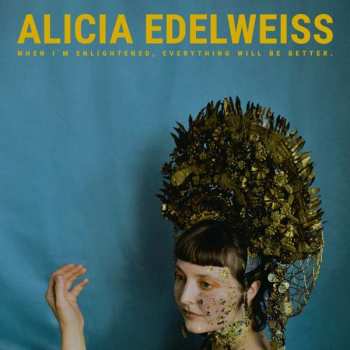 Album Alicia Edelweiss: When I'm Enlightened, Everything Will Be Better.