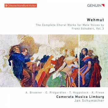 CD Christoph Prégardien: Wehmut: The Complete Choral Works For Male Voices By Franz Schubert, Vol. 3