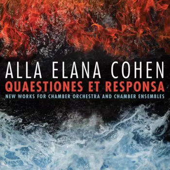 Alla Elana Cohen: Quaestiones Et Responsa  New Works For Chamber Orchestra And Chamber Ensembles
