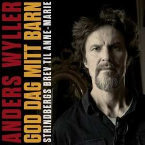 CD Anders Wyller: God Dag Mitt Barn (Strindbergs Brev Til Anne-Marie)