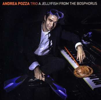Album Andrea Pozza Trio: A Jellyfish From The Bosphorus
