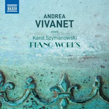 Album Karol Szymanowski: Andrea Vivanet Plays Karol Szymanowski Piano Works