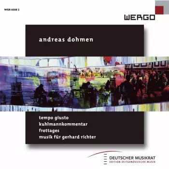 Andreas Dohmen: Tempo Giusto / Kuhlmannkommentar / Frottages / Musik Für Gerhard Richter