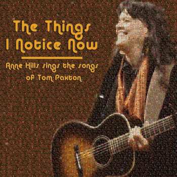 Album Anne Hills: The Things I Notice Now (Subtitle) Anne Hills Sings The Songs Of Tom Paxton