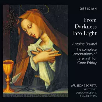 Antoine Brumel: From Darkness Into Light - The Complete Lamentations Of Jeremiah For Good Friday