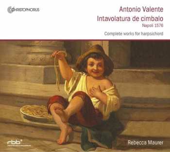 Album Antonio Valente: Intavolatura De Cimbalo ( Napoli 1576 ) Complete Works For Harpsichord