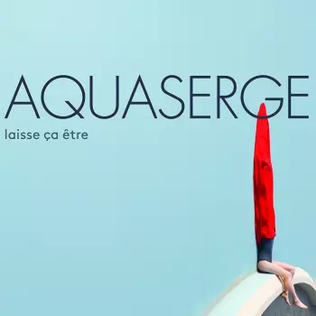 Aquaserge: Laisse Ça Être