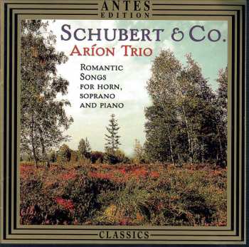 CD Arion Trio: Schubert & Co. - Romantic Songs For Horn, Soprano And Piano