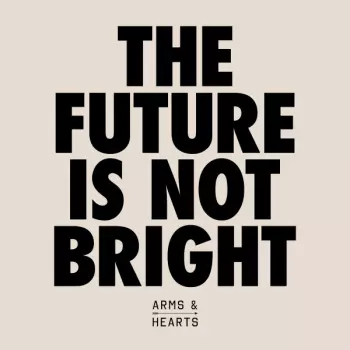 Arms & Hearts: The Future Is Not Bright