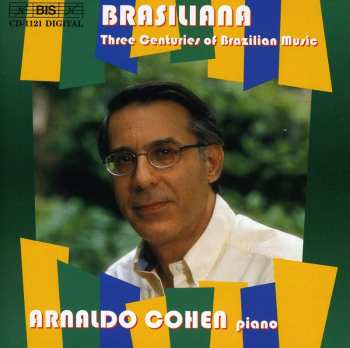 Album Arnaldo Cohen: Brasiliana - Three Centuries of Brazilian Music