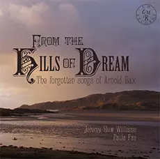 From The Hills Of Dream: The Forgotten Songs Of Arnold Bax 