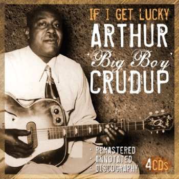 4CD Arthur "Big Boy" Crudup: If I Get Lucky