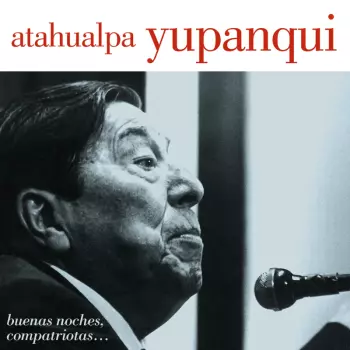 Atahualpa Yupanqui: Buenas Noches, Compatriotas...