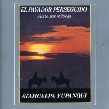 Album Atahualpa Yupanqui: El Payador Perseguido - Relato Por Milonga