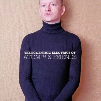 Atom™: The Eccentric Electrics Of Atom™ & Friends