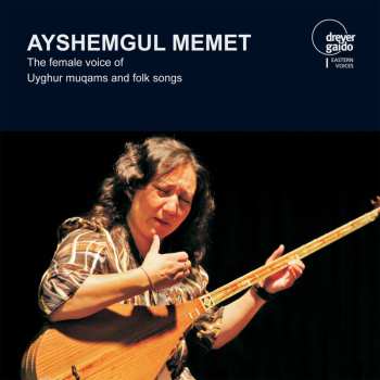 Album Ayshemgul Memet: The Female Voice Of Uyghur Muqams And Folk Songs