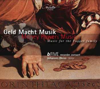 CD B-Five Recorder Consort: Geld Macht Musik: Money Powers Music, Music For The Fugger Family