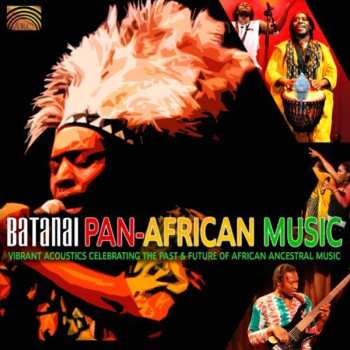 Album Batanai: Pan-African Music: Vibrant Acoustics Celebrating The Past And Future Of African Ancestral Music