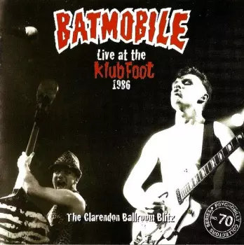 Batmobile: Live At The Klubfoot 1986 - The Clarendon Ballroom Blitz