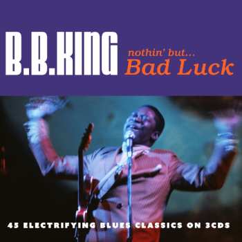 3CD B.B. King: Nothin' But ... Bad Luck