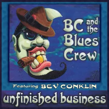 Bc & The Blues Crew & Bev Conklin: Unfinished Business