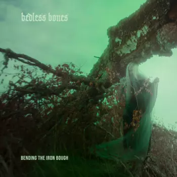 Bedless Bones: Bending The Iron Bough