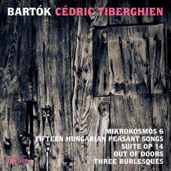 CD Béla Bartók: Mikrokosmos 6; Fifteen Hungarian Peasant Songs; Suite, Op. 14; Out Of Doors; Three Burlesques