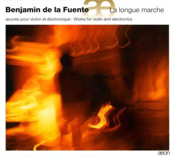 CD Benjamin De La Fuente: La Longue Marche (Œuvres Pour Violon Et Électronique = Works For Violin And Electronics)