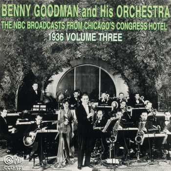Album Benny Goodman And His Orchestra:  The NBC Broadcasts From Chicago's Congress Hotel, 1936 Volume Three