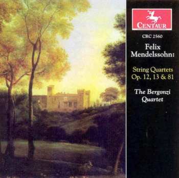 CD Bergonzi String Quartet: Felix Mendelssohn: String Quartets Op. 12, 13 & 81
