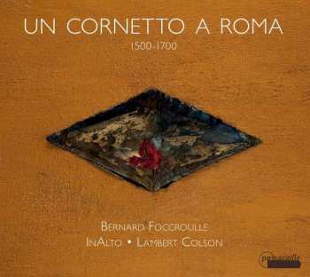 Album Bernard Foccroulle: Un Cornetto A Roma: 1500-1700