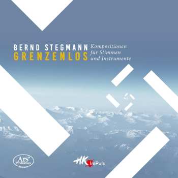 CD Bernd Stegmann: Grenzenlos – Kompositionen Für Stimmen Und Instrumente