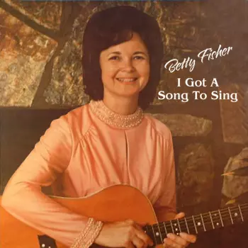 Betty Fisher: I Got A Song To Sing