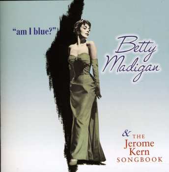 Album Betty Madigan: Am I Blue? & The Jerome Kern Songbook