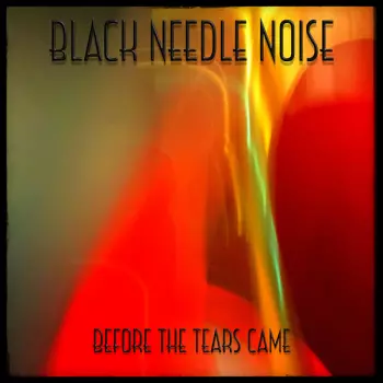 Black Needle Noise: Before The Tears Came