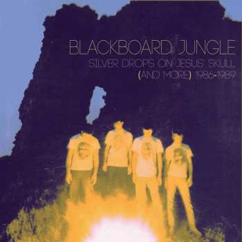 Album Blackboard Jungle: Silver Drops On Jesus’ Skull (And More) 1986-1989 