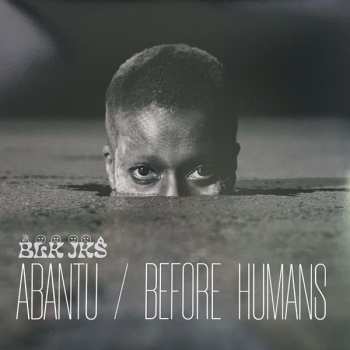 LP BLK JKS: Abantu / Before Humans 