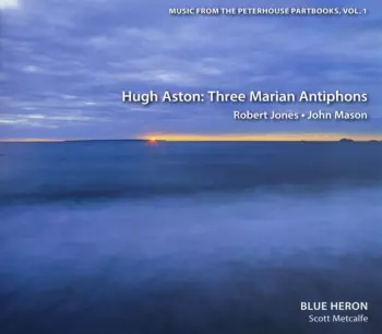 Hugh Aston: Music From The Peterhouse Partbooks, Volume 1