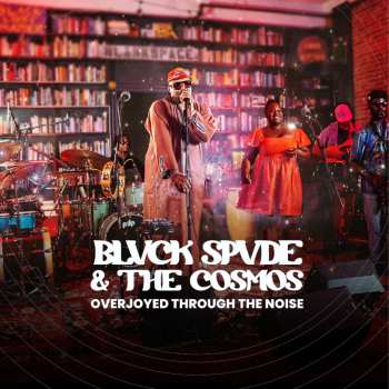 LP Blvck Spvde & The Cosmos: Overjoyed Through The Noise