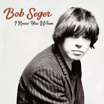 Bob Seger: I Knew You When 